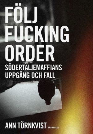 Följ fucking order : Södertäljemaffians uppgång och fall