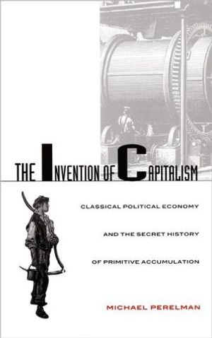 Invention of capitalism - classical political economy and the secret histor