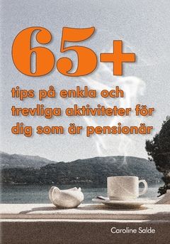 65+ tips på saker att göra för dig som är pensionär : Tips på aktiviteter | 1:a upplagan