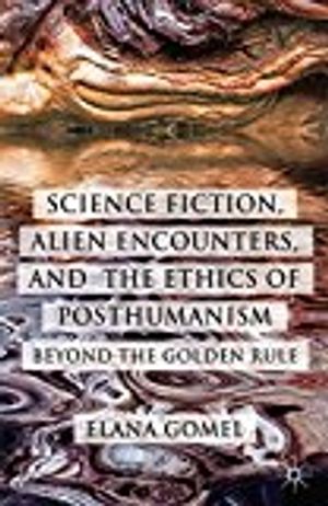 Science Fiction, Alien Encounters, and the Ethics of Posthumanism | 1:a upplagan