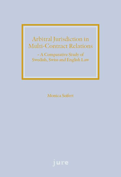 Arbitral Jurisdiction in Multi-Contract Relations – A Comparative Study of Swedish, Swiss and English Law | 1:a upplagan