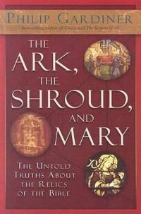 Ark, The Shroud And Mary: The Untold Truths About The Relics