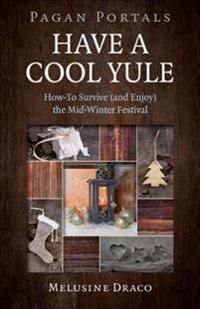 Pagan Portals - Have a Cool Yule: How-To Survive (and Enjoy) the Mid-Winter Festival | 0:e upplagan