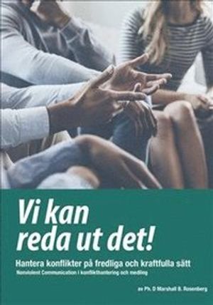 Vi kan reda ut det! ;Hantera konflikter på fredliga och kraftfulla sätt Nonviolent Communication i konflikthantering och medling | 3:e upplagan