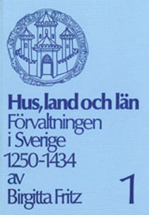 Hus, land och län. Del I Förvaltningen i Sverige 1250-1434.