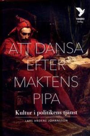 Att dansa efter maktens pipa : kultur i politikens tjänst | 1:a upplagan