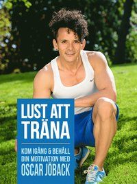 Lust att träna : kom igång och behåll din motivation med Oscar Jöback