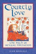 Courtly Love : The Path of Sexual Initiation