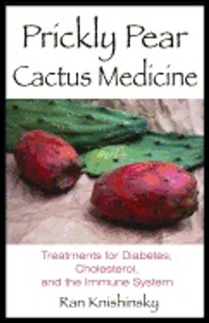 Prickly Pear Cactus Medicine : Treatments for Diabetes Cholesterol and the Immune System