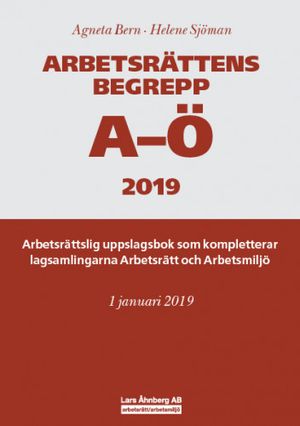 Arbetsrättens begrepp A-Ö 2019 – Arbetsrättslig uppslagsbok som kompletterar lagsamlingarna Arbetsrätt och Arbetsmiljö | 4:e upplagan