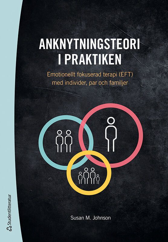 Anknytningsteori i praktiken - Emotionellt fokuserad terapi (EFT) med individer, par och familjer | 1:a upplagan