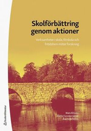 Skolförbättring genom aktioner - Verksamheter i skola, förskola och fritidshem möter forskning | 1:a upplagan