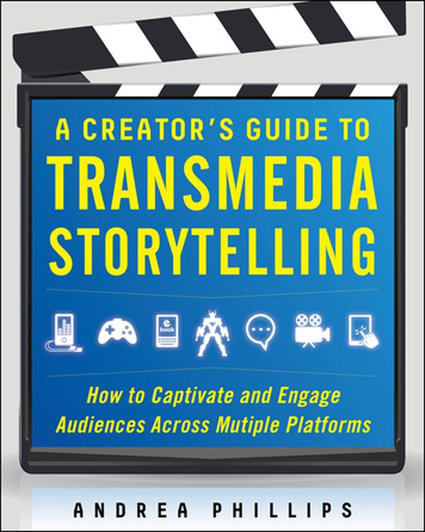 A Creator's Guide to Transmedia Storytelling: How to Captivate and Engage Audiences Across Multiple Platforms | 0:e upplagan