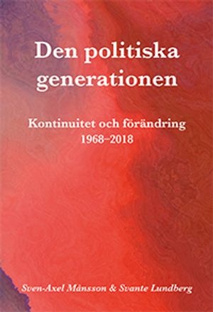 Den politiska generationen: Kontinuitet och förändring 1968-2018