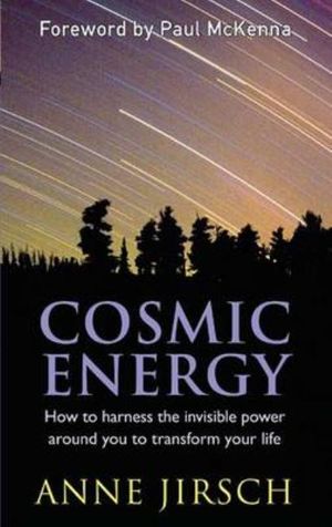 Cosmic energy - how to harness the invisible power around you to transform