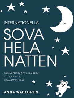 Internationella sova hela natten : Så hjälper du ditt lilla barn att sova gott hela natten lång | 0:e upplagan