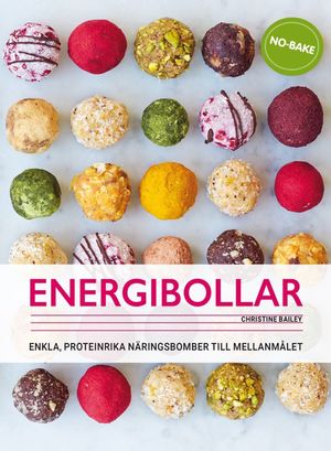 Energibollar : Enkla, proteinrika näringsbomber till mellanmålet | 1:a upplagan