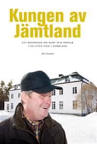 Kungen av Jämtland : ett reportage om makt och pengar i en liten stad i Norrland
