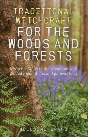 Traditional Witchcraft for the Woods and Forests – A Witch`s Guide to the woodland with guided meditations and pathworking