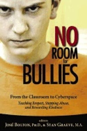 No Room For Bullies : From the Classroom to Cyberspace Teaching Respect Stopping Abuse and Rewarding Kindness