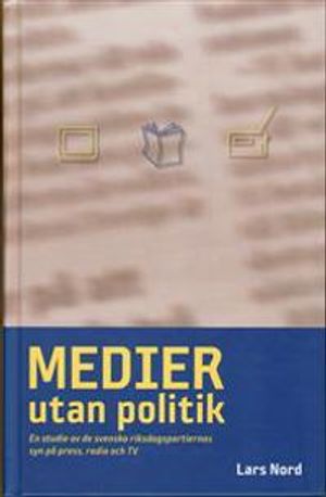 Medier utan politik : en studie av de svenska riksdagspartiernas syn på svenska riksdagspartierns syn på press, radio och TV | 1:a upplagan