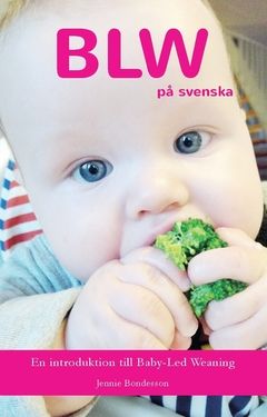 BLW på svenska : en introduktion till Baby-Led Weaning | 0:e upplagan