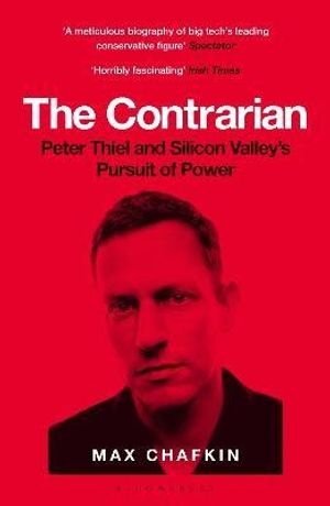 Contrarian - Peter Thiel and Silicon Valley's Pursuit of Power