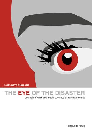 The eye of the disaster : journalists' work and media coverage at traumatic events | 1:a upplagan