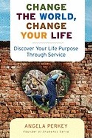 Change the World, Change Your Life: Discover Your Life Purpose Through Service