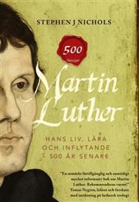 Martin Luther - hans liv, lära och inflytande - 500 år senare | 1:a upplagan