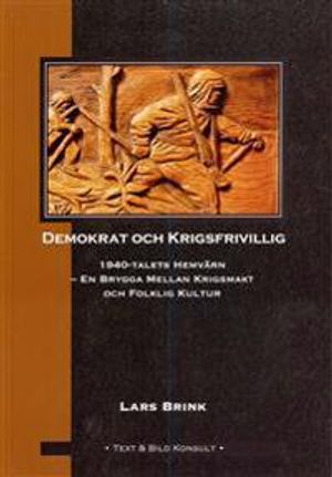 Demokrat och krigsfrivillig : 1940-talets hemvärn - en brygga mellan krigsmakt och folklig kultur | 1:a upplagan