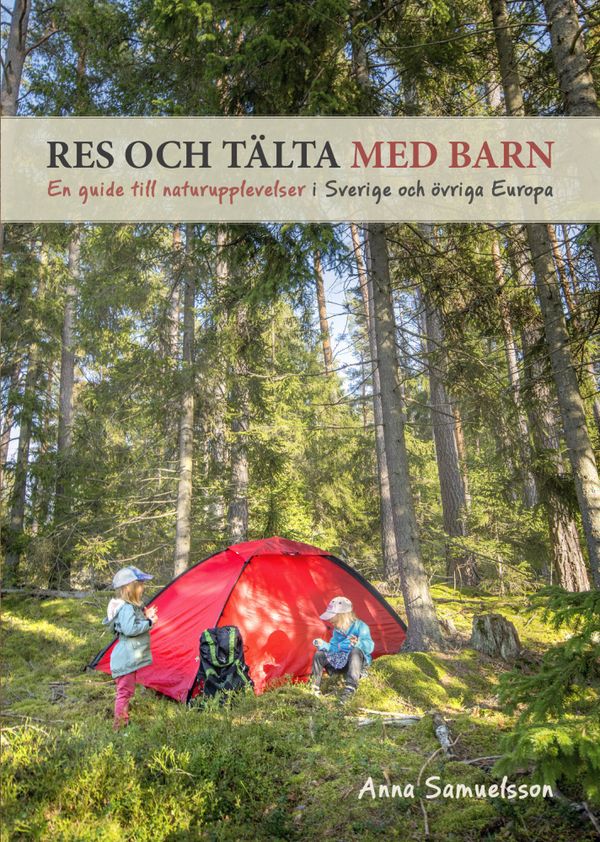 Res och tälta med barn : en guide till naturupplevelser i Sverige och övriga Europa | 1:a upplagan