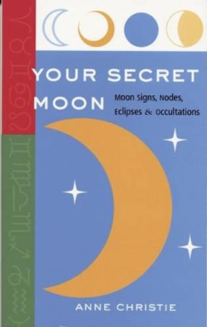 Your Secret Moon : Moon Signs, Nodes, Eclipses and Occultations