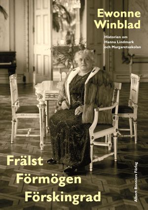 Frälst, förmögen, förskingrad : historien om Hanna Lindmark och Margaretaskolan