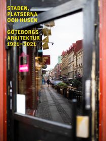 Staden, platserna och husen : Göteborgs arkitektur 1921-2021