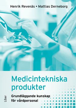 Medicintekniska produkter - grundläggande kunskap för vårdpersonal - Henrik Revenäs - Mattias Derneborg - Upplaga 1