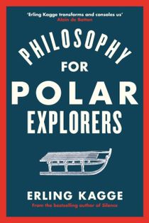 Philosophy of an Explorer - 16 Life-lessons from Surviving the Extreme