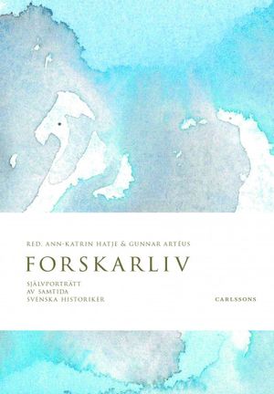 Forskarliv - Självporträtt av samtida svenska historiker