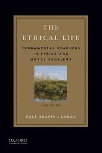 The Ethical Life : fundamental readings in ethics and moral problems