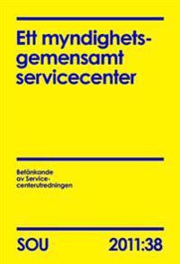 Ett myndighetsgemensamt servicecenter (SOU 2011:38) | 0:e upplagan