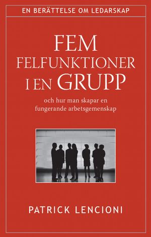 Fem felfunktioner i en grupp : och hur man skapar en fungerande arbetsgemenskap | 1:a upplagan