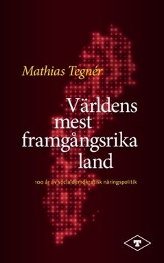 Världens mest framgångsrika land : 100 år av socialdemokratisk näringspolitik | 0:e upplagan