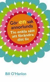 Gör en sak annorlunda : Tio enkla sätt att förändra ditt liv | 1:a upplagan
