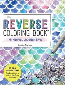 The Reverse Coloring Book (TM): Mindful Journeys