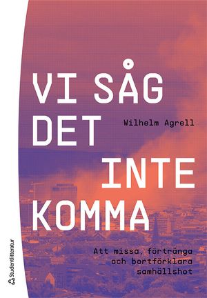 Vi såg det inte komma - Att missa, förtränga och bortförklara samhällshot | 1:a upplagan