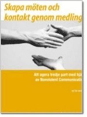 Skapa möten och kontakt genom medling : att agera tredje part med Nonviolent communication | 1:a upplagan