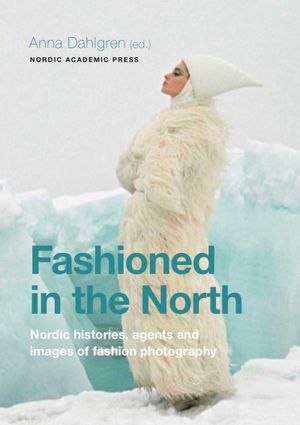 Fashioned in the North : nordic histories, agents and images | 1:a upplagan