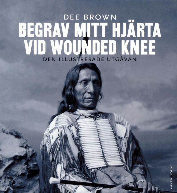 Begrav mitt hjärta vid Wounded Knee : erövringen av Vilda Västern ur indianernas perspektiv - den illustrerade utgåvan | 1:a upplagan
