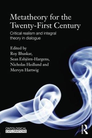 Metatheory for the twenty-first century - critical realism and integral the