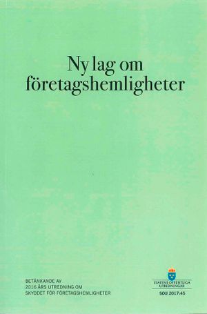 Ny lag om företagshemligheter. SOU 2017:45 : Betänkande från 2016-års utredning om skyddet för företagshemligheter